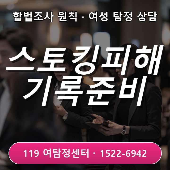시흥흥신소 추천 시흥흥신소 추천 시 스톡킹 피해 기록 준비 이렇게 해요